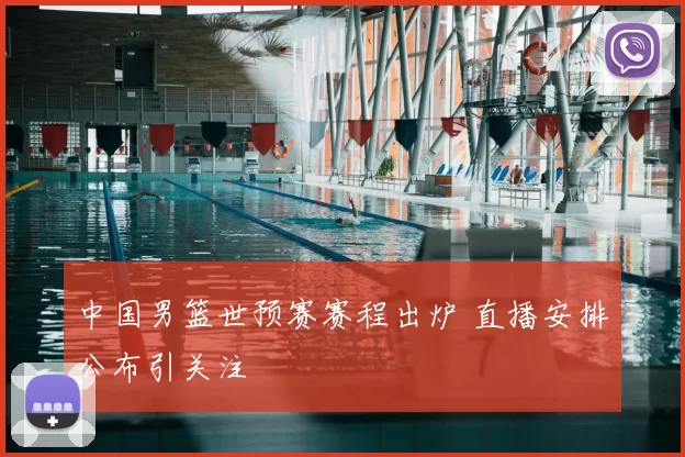 中国男篮世预赛赛程出炉 直播安排公布引关注