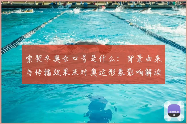 索契冬奥会口号是什么：背景由来与传播效果及对奥运形象影响解读