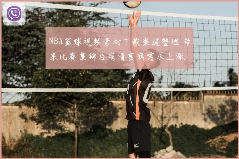 NBA篮球视频素材下载渠道整理 带来比赛集锦与高清剪辑需求上涨