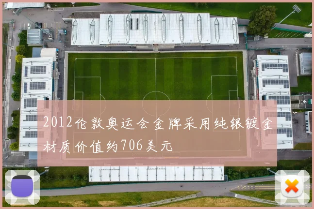 2012伦敦奥运会金牌采用纯银镀金材质价值约706美元
